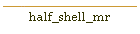 half_shell_mr